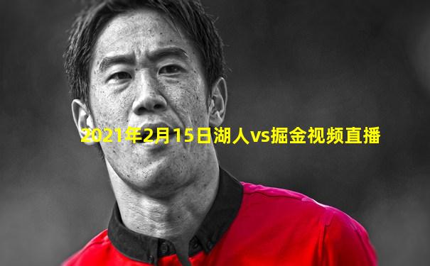 2021年2月15日湖人vs掘金视频直播