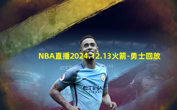 NBA直播2024.12.13火箭-勇士回放