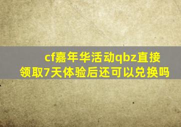 cf嘉年华活动qbz直接领取7天体验后还可以兑换吗