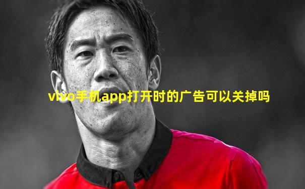 vivo手机app打开时的广告可以关掉吗