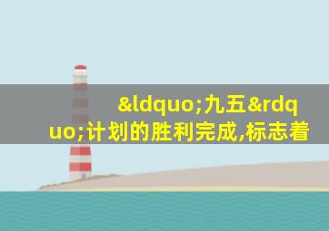 “九五”计划的胜利完成,标志着