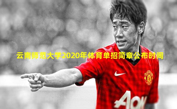 云南师范大学2020年体育单招简章公布时间