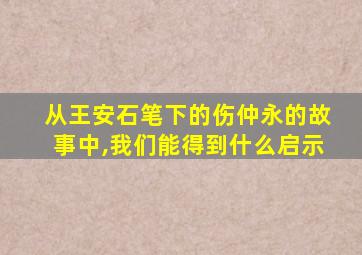 从王安石笔下的伤仲永的故事中,我们能得到什么启示