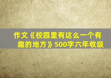 作文《校园里有这么一个有趣的地方》500字六年收级
