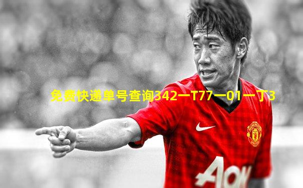 免费快递单号查询342一T77一01一丁3