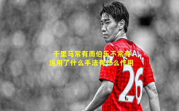 千里马常有而伯乐不常有运用了什么手法有什么作用