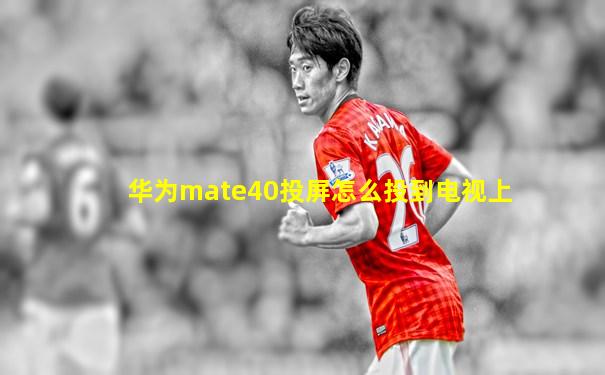 华为mate40投屏怎么投到电视上