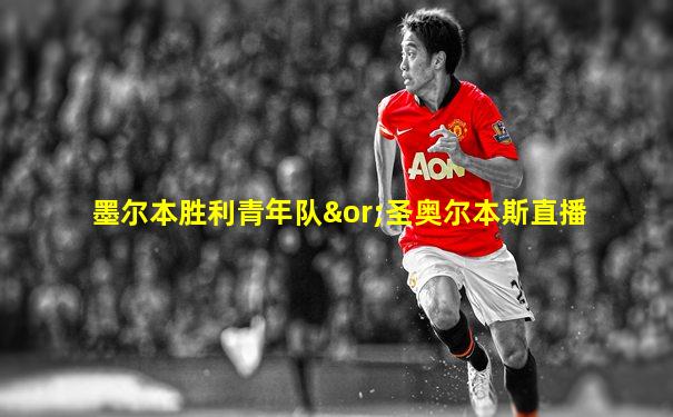墨尔本胜利青年队∨圣奥尔本斯直播
