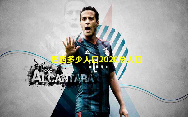 巴西多少人口2020总人口
