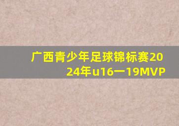 广西青少年足球锦标赛2024年u16一19MVP
