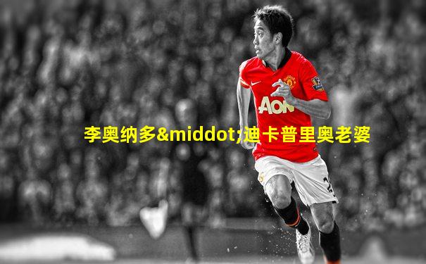 李奥纳多·迪卡普里奥老婆