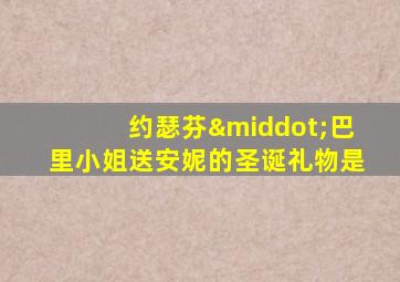 约瑟芬·巴里小姐送安妮的圣诞礼物是