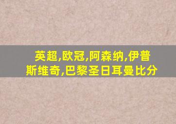英超,欧冠,阿森纳,伊普斯维奇,巴黎圣日耳曼比分