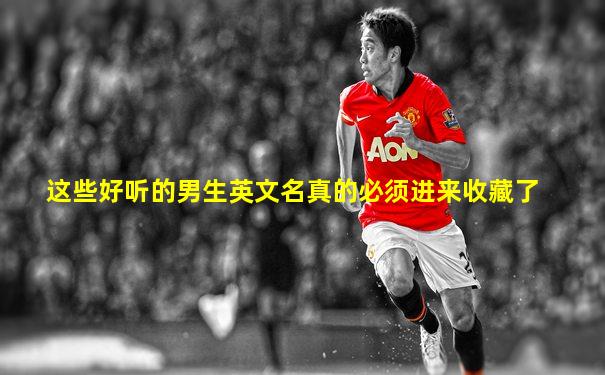 这些好听的男生英文名真的必须进来收藏了