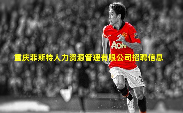 重庆菲斯特人力资源管理有限公司招聘信息