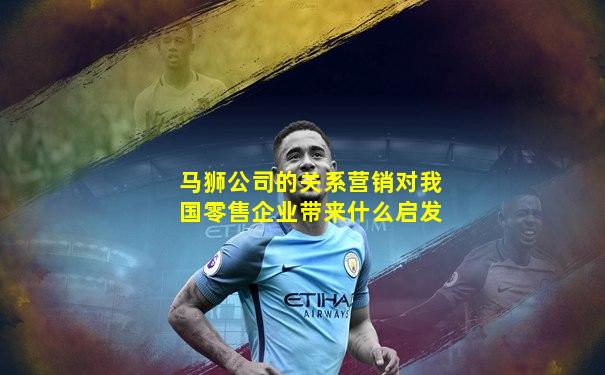 马狮公司的关系营销对我国零售企业带来什么启发
